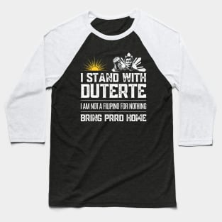 Bring Prrd Home - I Am Not A Filipino For Nothing I Stand With Duterte Baseball T-Shirt
